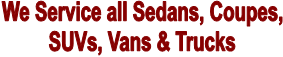 We Service all Sedans, Coupes,
SUVs, Vans & Trucks