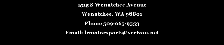 Text Box: 1515 S Wenatchee AvenueWenatchee, WA 98801Phone 509�665�9553Email: lcmotorsports@verizon.net