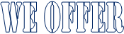 WE OFFER 